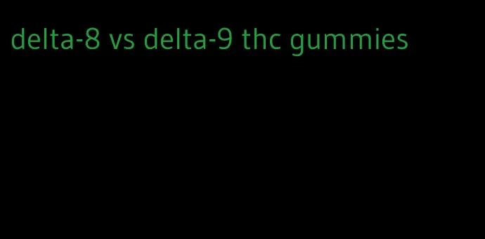 delta-8 vs delta-9 thc gummies