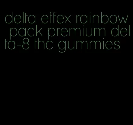 delta effex rainbow pack premium delta-8 thc gummies