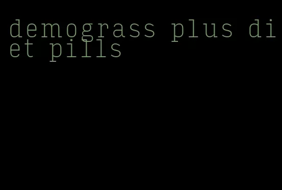 demograss plus diet pills