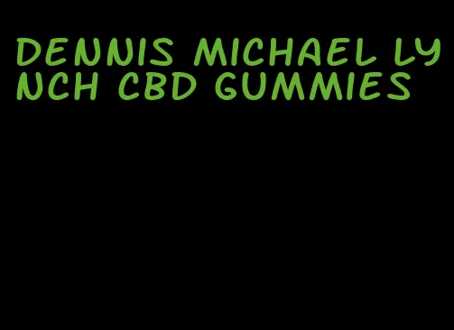 dennis michael lynch cbd gummies