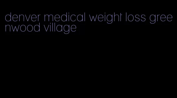 denver medical weight loss greenwood village