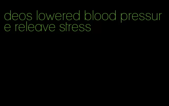 deos lowered blood pressure releave stress