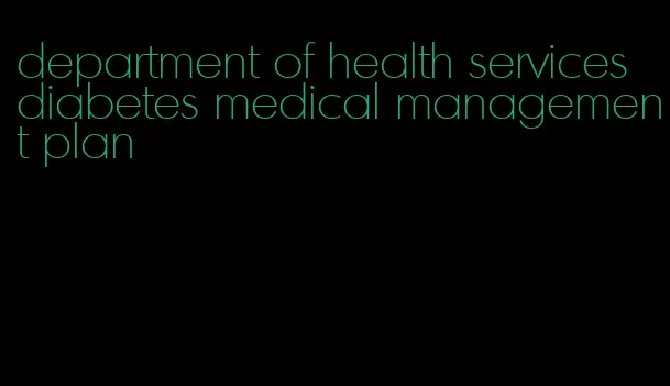 department of health services diabetes medical management plan