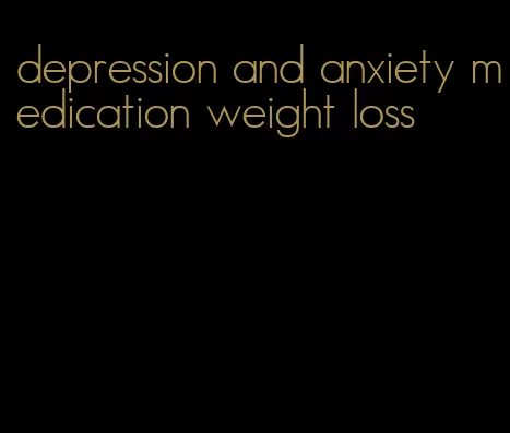 depression and anxiety medication weight loss