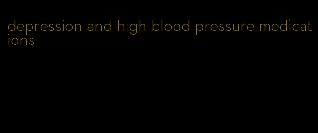 depression and high blood pressure medications