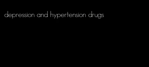 depression and hypertension drugs