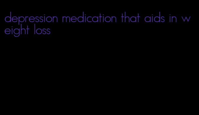 depression medication that aids in weight loss