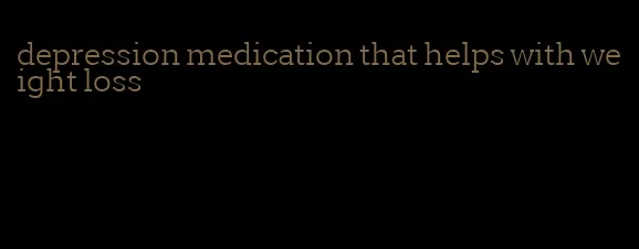 depression medication that helps with weight loss