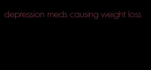 depression meds causing weight loss