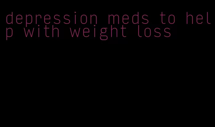 depression meds to help with weight loss