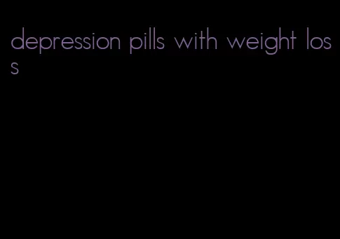 depression pills with weight loss