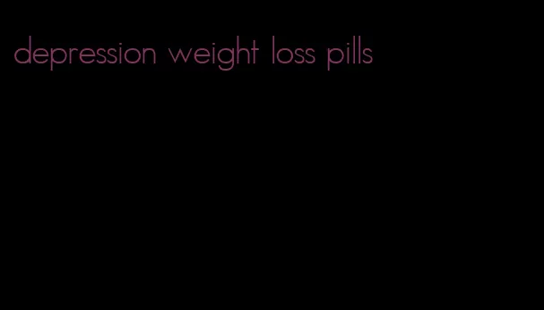 depression weight loss pills