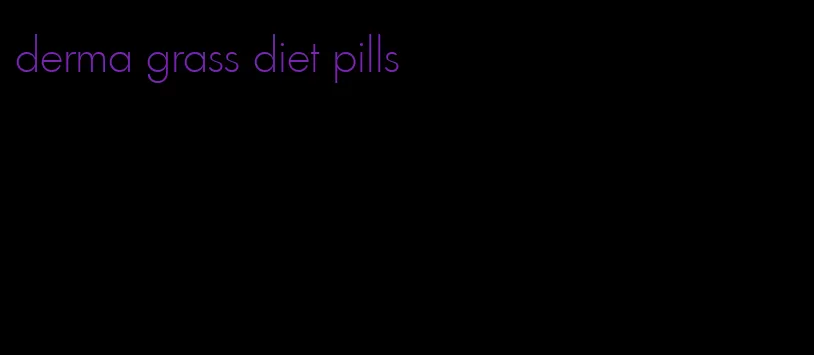 derma grass diet pills