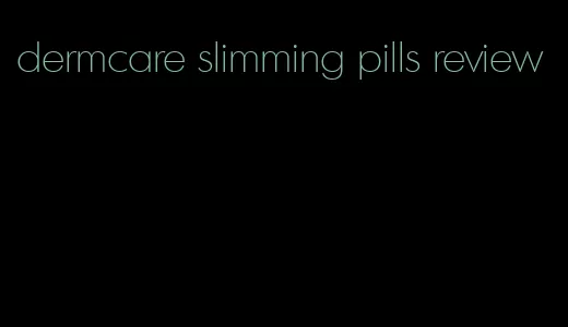 dermcare slimming pills review