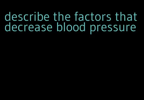 describe the factors that decrease blood pressure