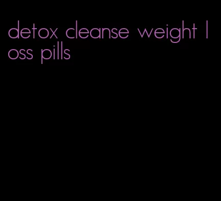 detox cleanse weight loss pills
