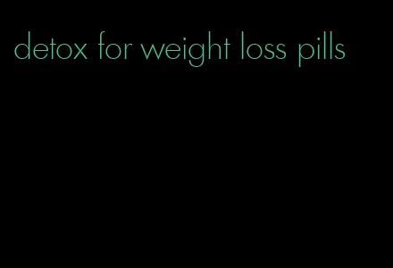 detox for weight loss pills