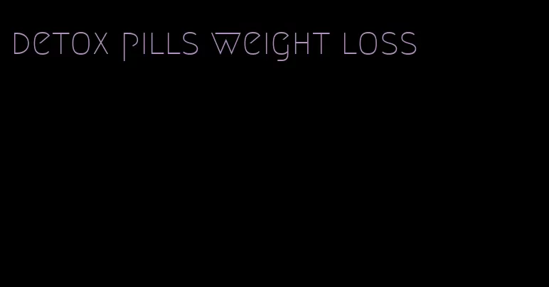 detox pills weight loss