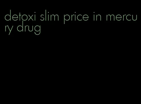 detoxi slim price in mercury drug