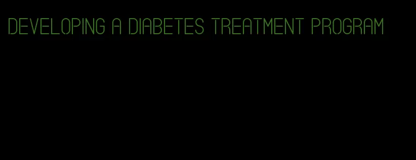 developing a diabetes treatment program