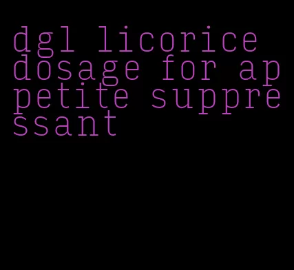 dgl licorice dosage for appetite suppressant