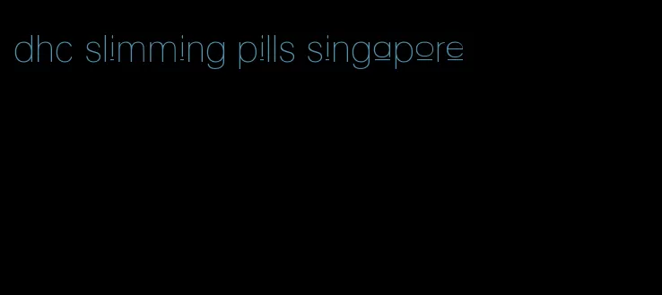 dhc slimming pills singapore