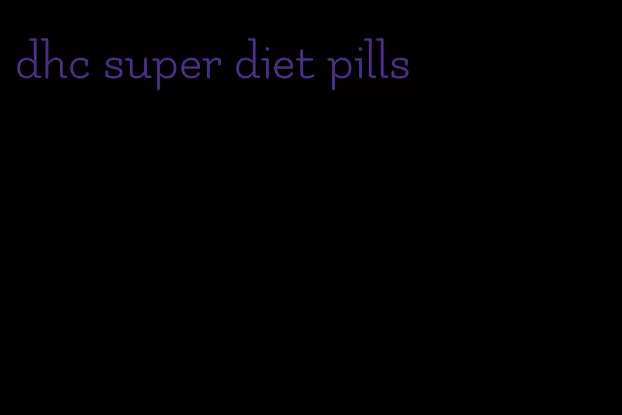 dhc super diet pills