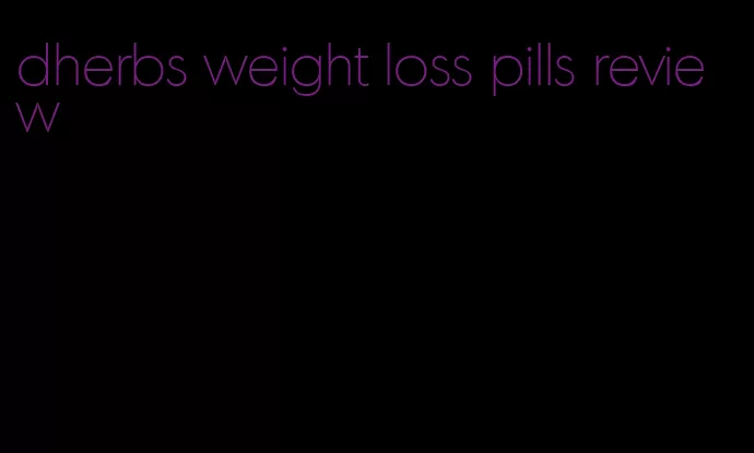 dherbs weight loss pills review