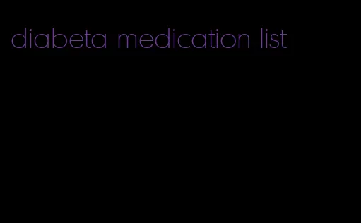 diabeta medication list