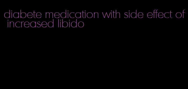 diabete medication with side effect of increased libido