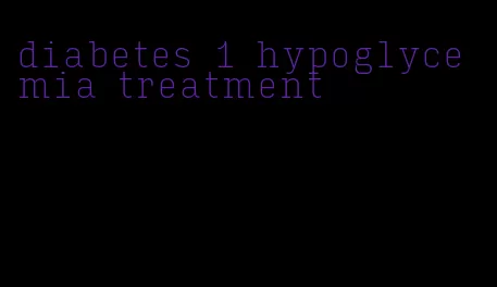 diabetes 1 hypoglycemia treatment