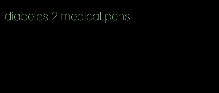 diabetes 2 medical pens