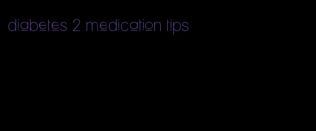 diabetes 2 medication tips