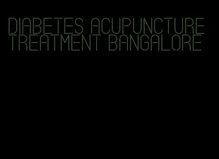 diabetes acupuncture treatment bangalore