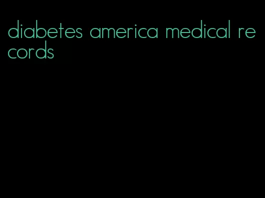 diabetes america medical records