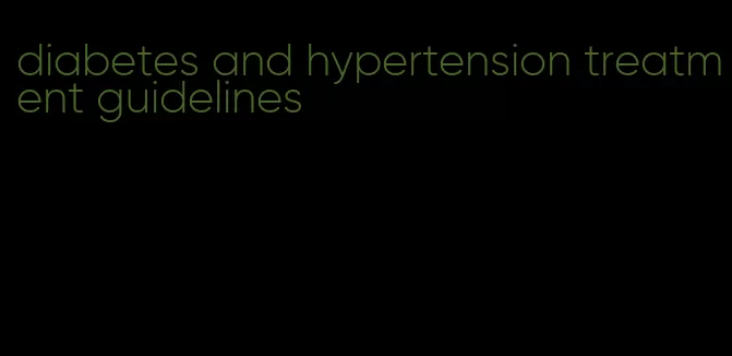 diabetes and hypertension treatment guidelines