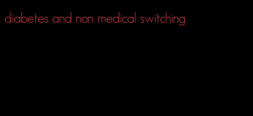 diabetes and non medical switching