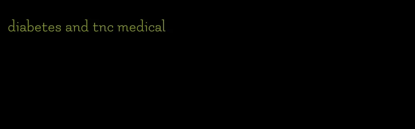 diabetes and tnc medical