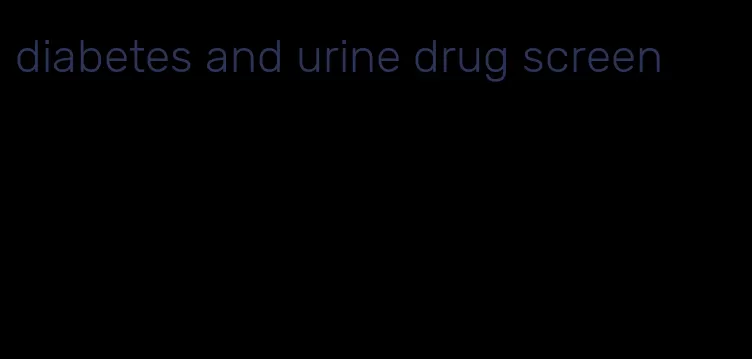 diabetes and urine drug screen