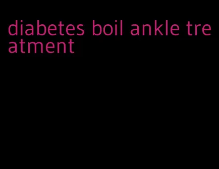 diabetes boil ankle treatment