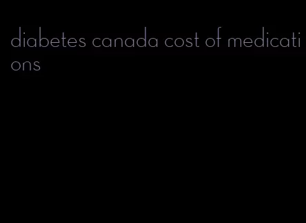 diabetes canada cost of medications