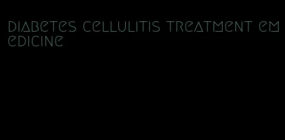 diabetes cellulitis treatment emedicine