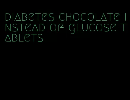 diabetes chocolate instead of glucose tablets