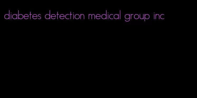 diabetes detection medical group inc