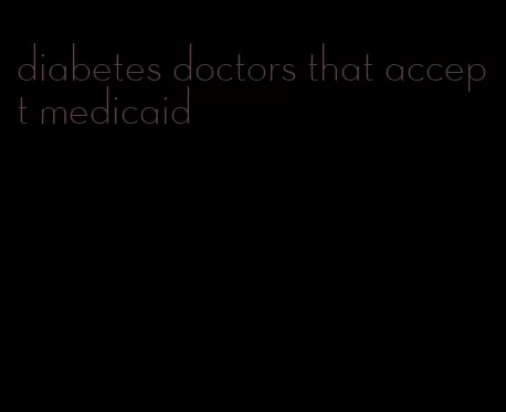 diabetes doctors that accept medicaid