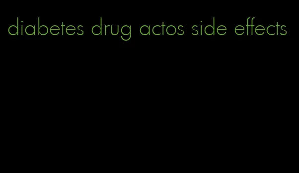 diabetes drug actos side effects