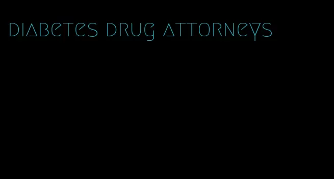 diabetes drug attorneys