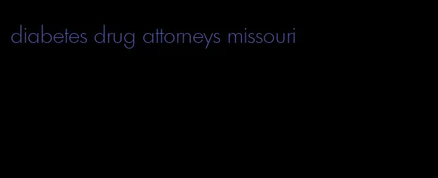 diabetes drug attorneys missouri