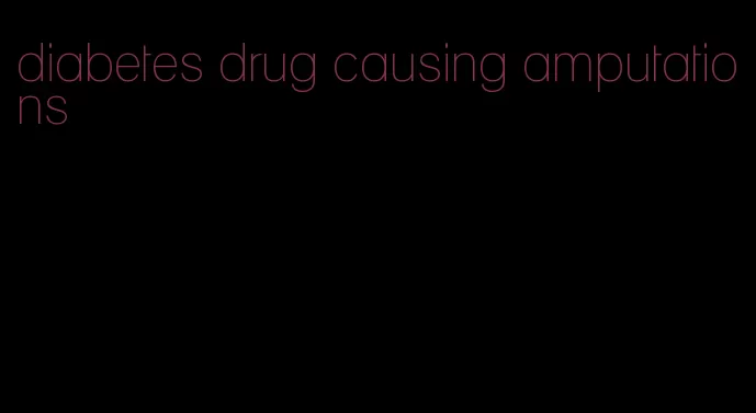 diabetes drug causing amputations