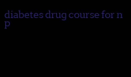 diabetes drug course for np